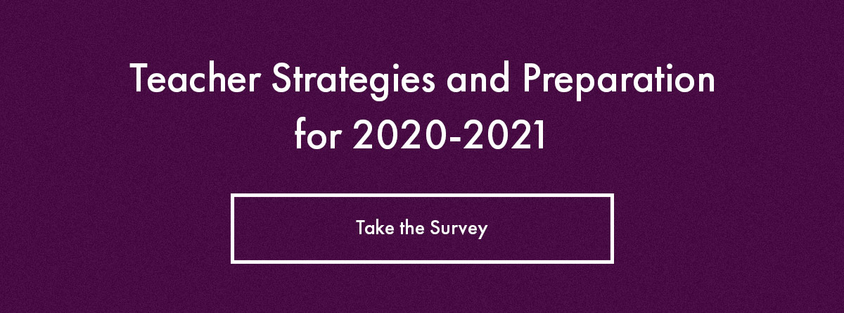 Take the Teacher Strategies and Preparation for 2020-2021 survey